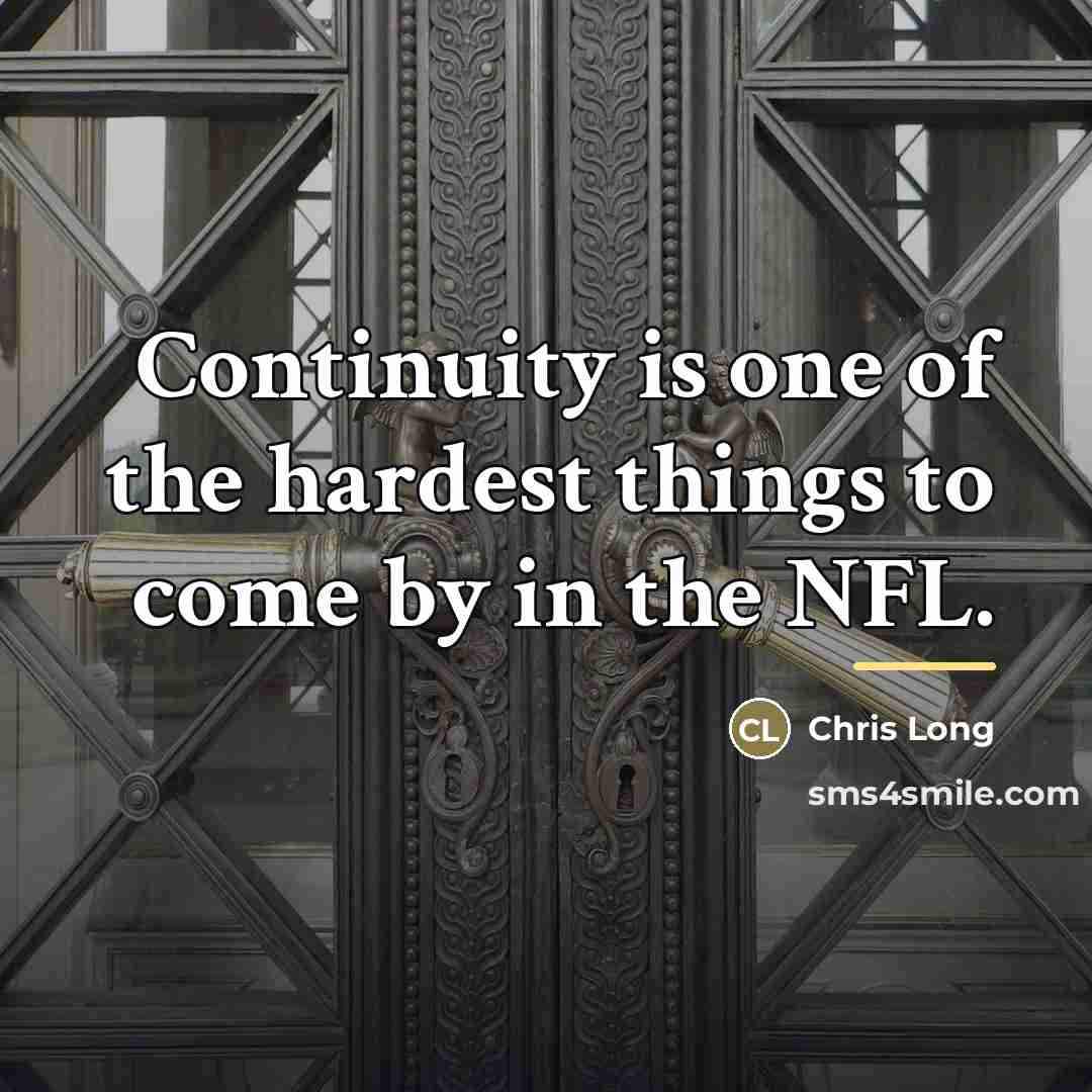 “Continuity is one of the hardest things to come by…” quote by Chris Long