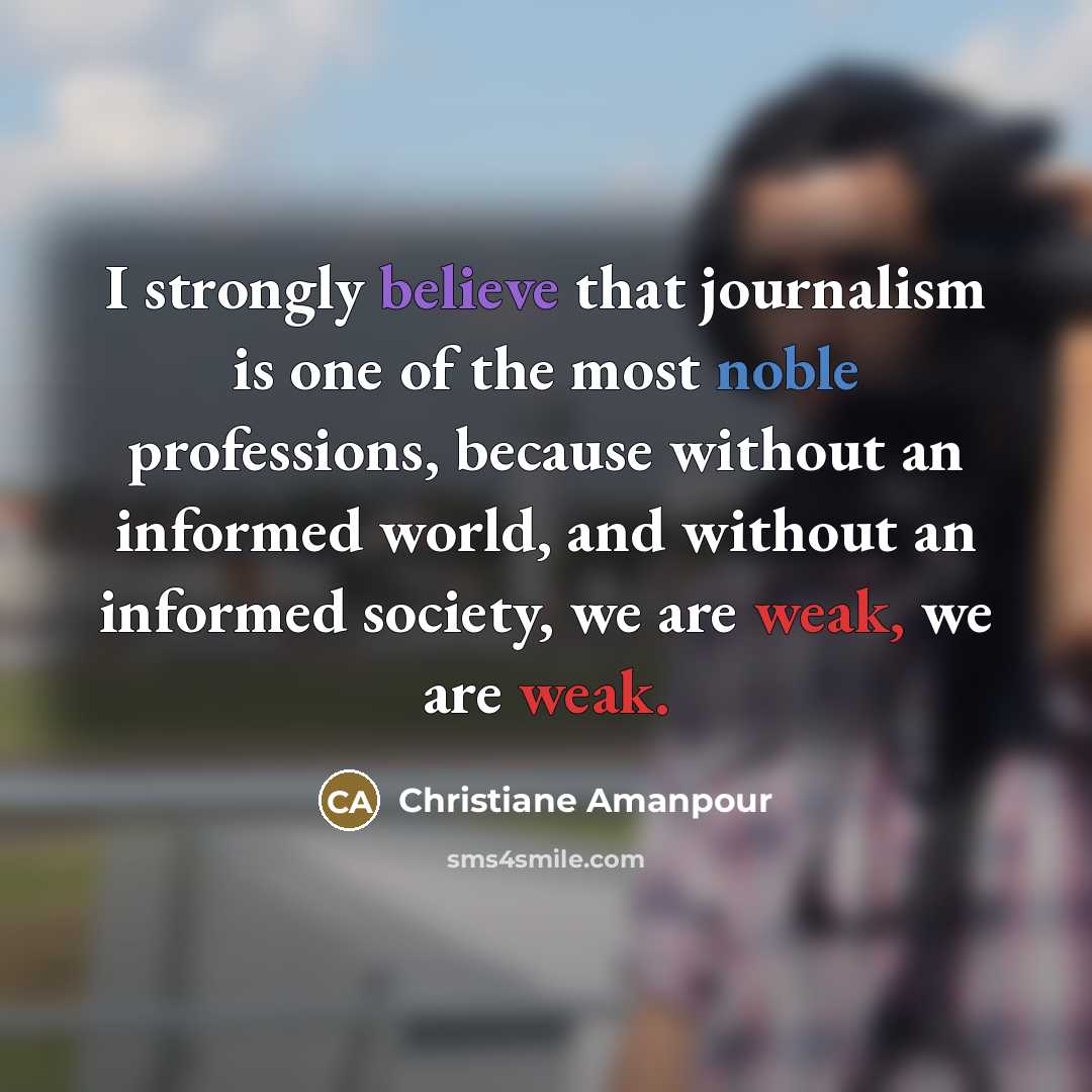 “I strongly believe that journalism is one of the most…” quote by Christiane Amanpour