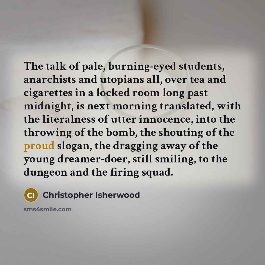 “The talk of pale, burning-eyed students, anarchists and utopians all,…” quote by Christopher Isherwood