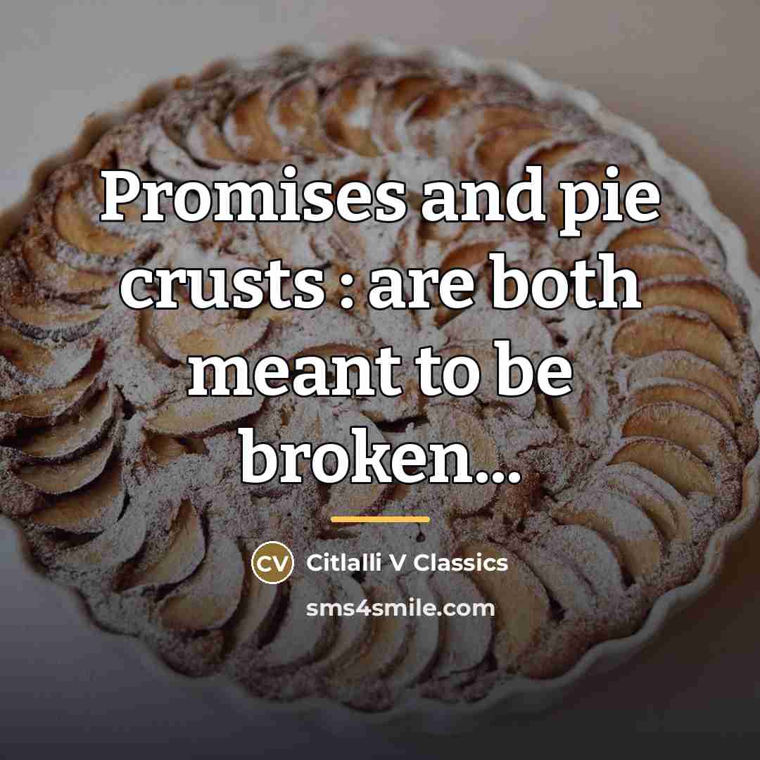 “Promises and pie crusts : are both meant to be…” quote by Citlalli V Classics