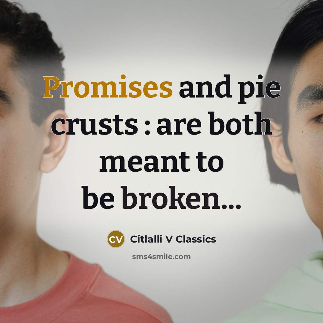 “Promises and pie crusts : are both meant to be broken...” quote by Citlalli V Classics