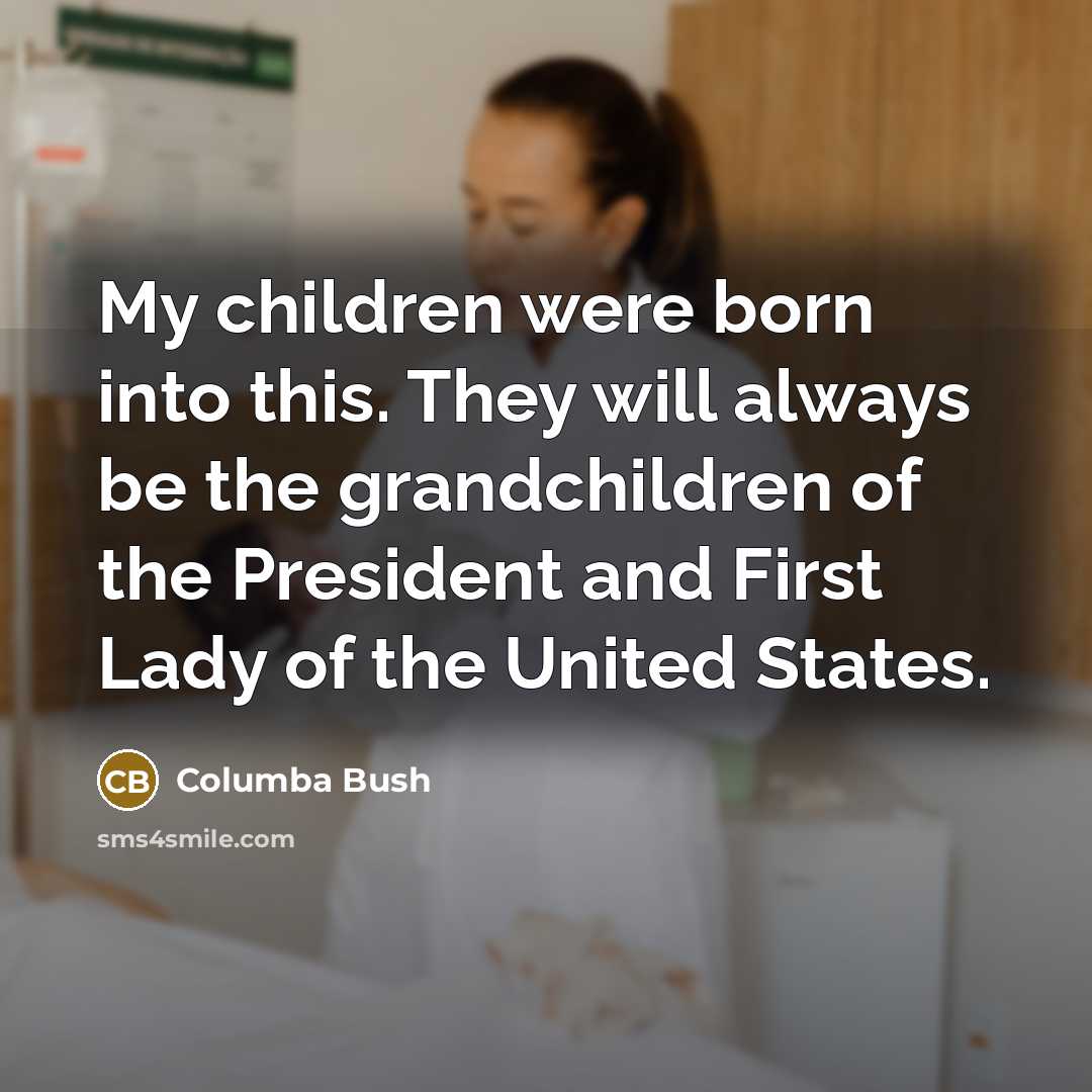 “My children were born into this. They will always be…” quote by Columba Bush