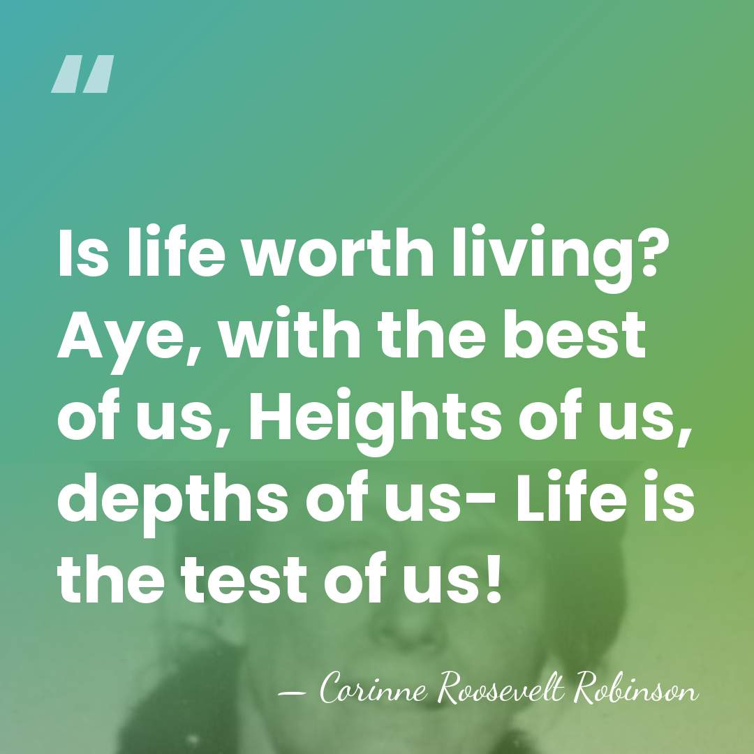 Is life worth living? Aye, with the best of us, Heights of&hellip; - Corinne Roosevelt Robinson