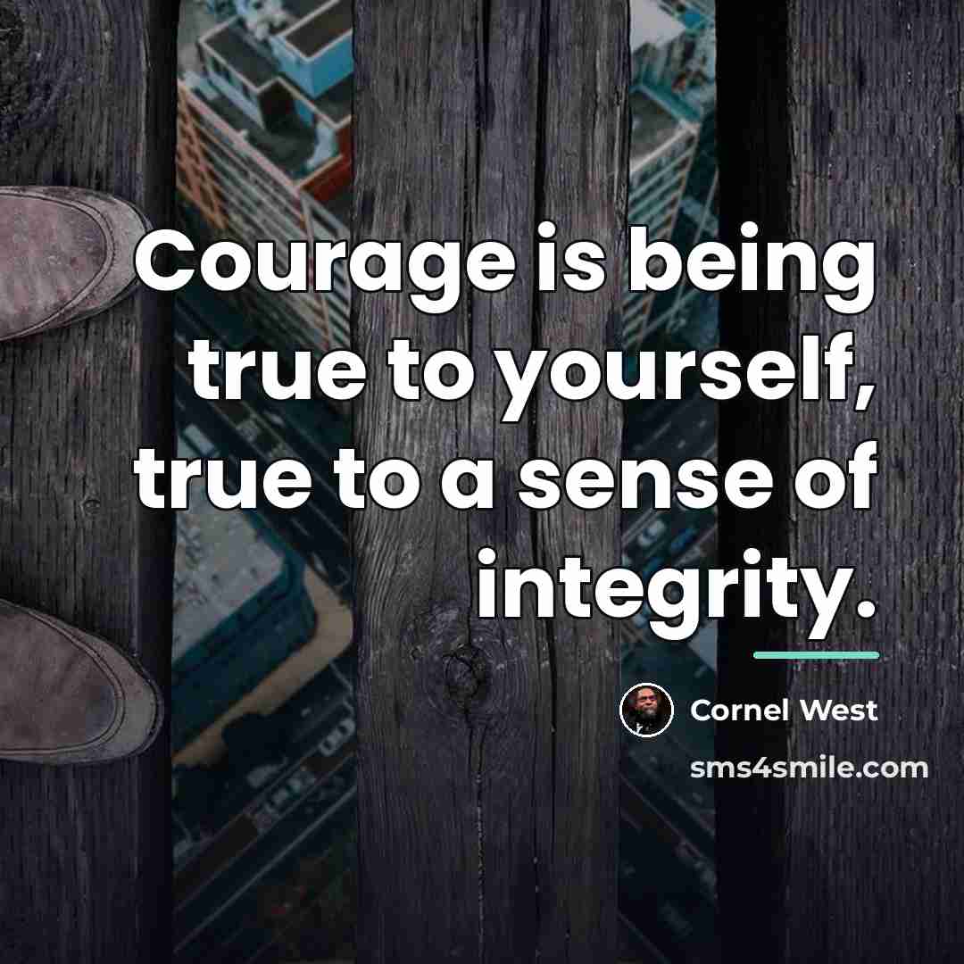 “Courage is being true to yourself, true to a sense…” quote by Cornel West