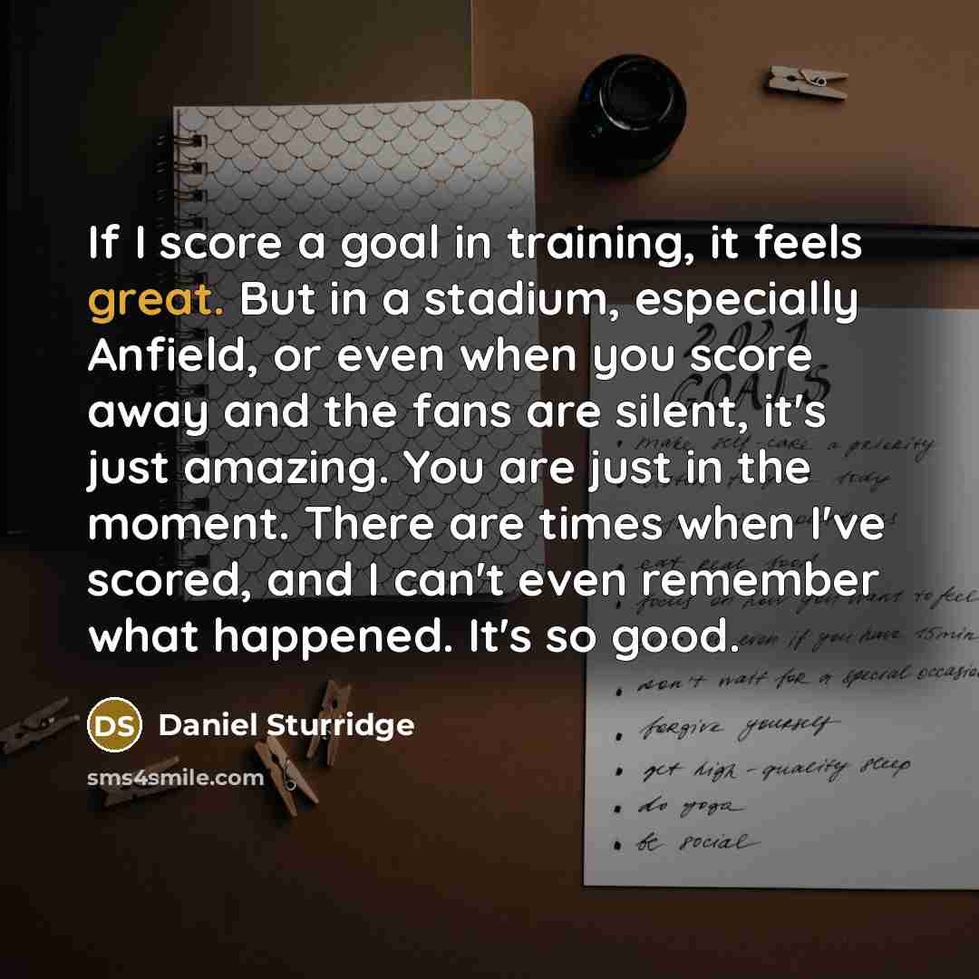 “If I score a goal in training, it feels great.…” quote by Daniel Sturridge