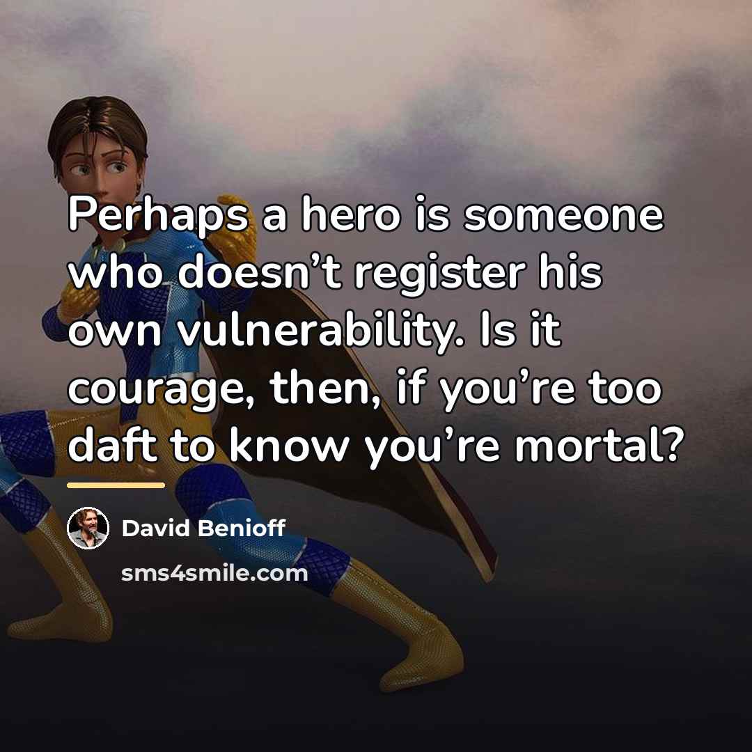 “Perhaps a hero is someone who doesn’t register his own…” quote by David Benioff