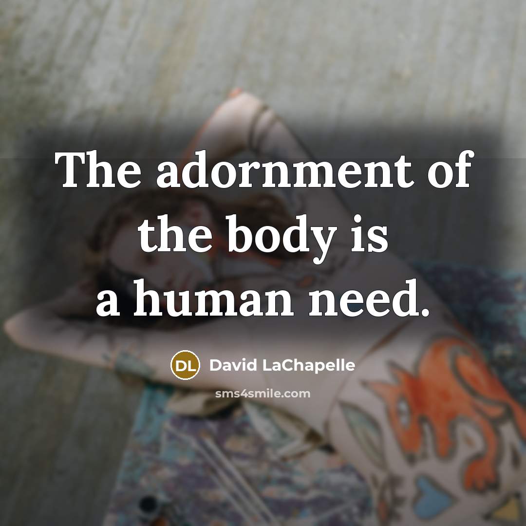 “The adornment of the body is a human need.…” quote by David LaChapelle
