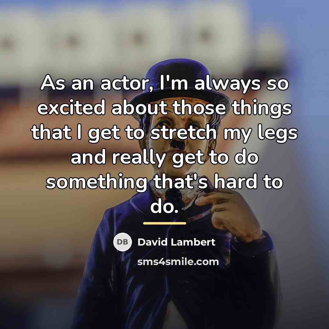 “As an actor, I'm always so excited about those things…” quote by David Lambert