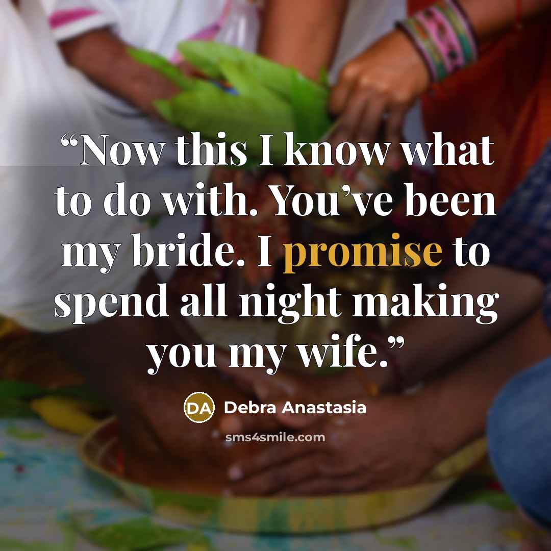 “Now this I know what to do with. You’ve been my bride. I promise to spend all night making you my wife.” quote by Debra Anastasia
