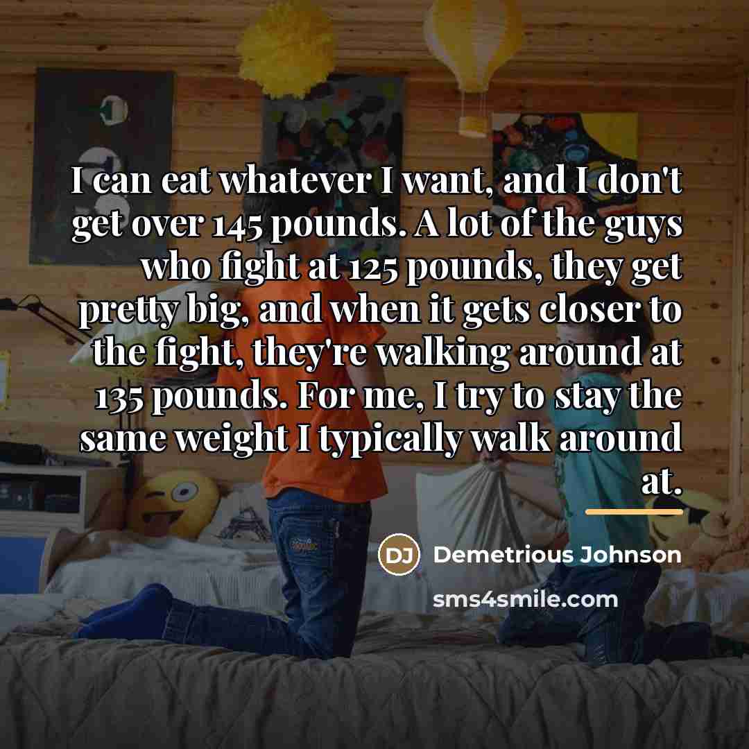 “I can eat whatever I want, and I don't get…” quote by Demetrious Johnson