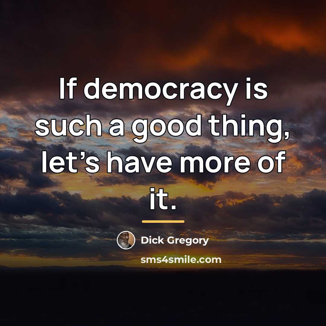 “If democracy is such a good thing, let's have more…” quote by Dick Gregory
