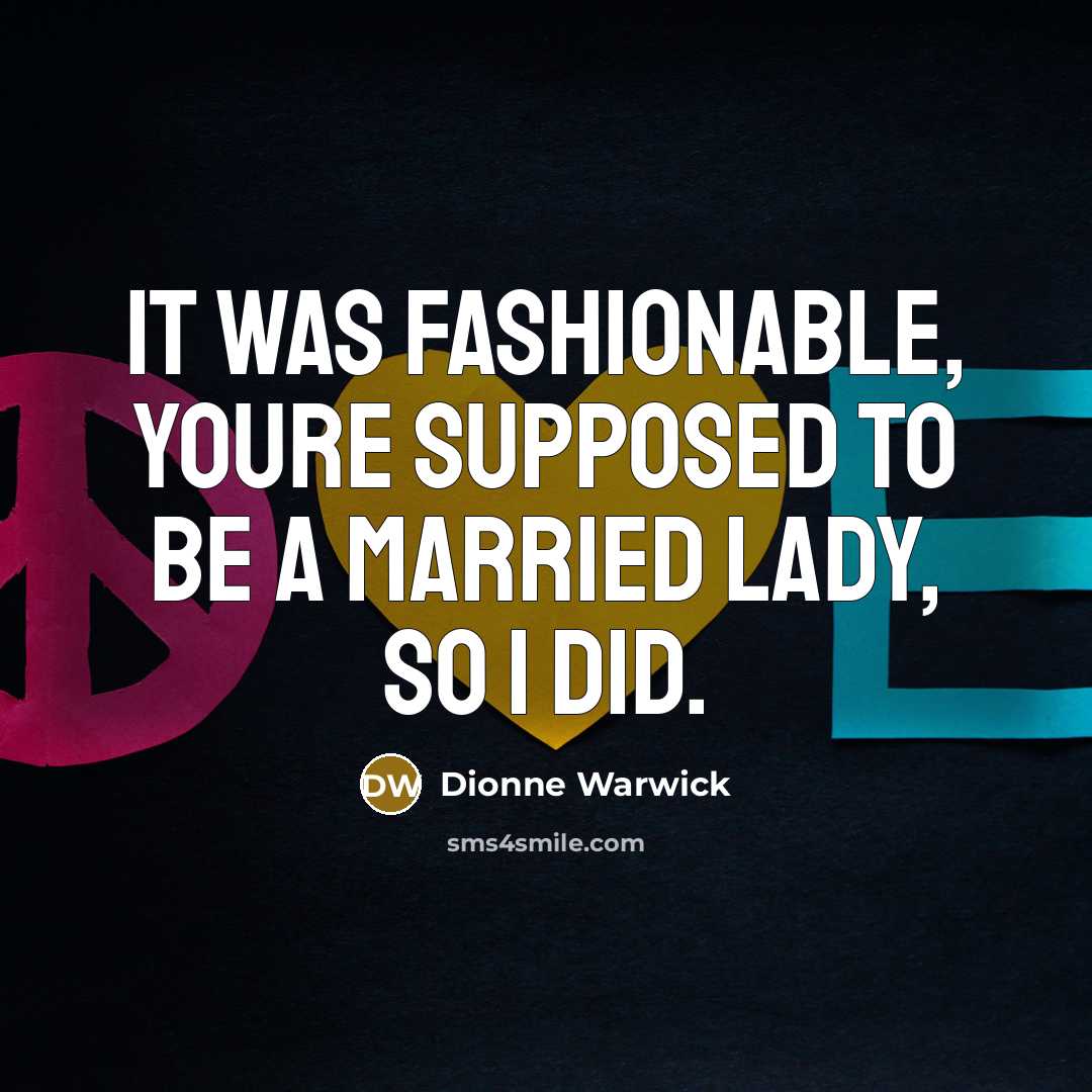 “It was fashionable, youre supposed to be a married lady,…” quote by Dionne Warwick