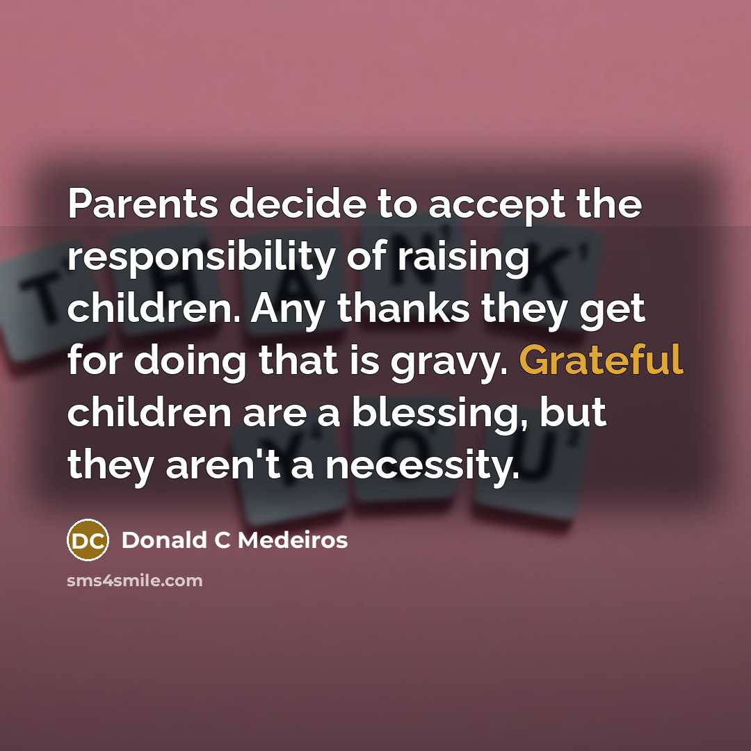 “Parents decide to accept the responsibility of raising children. Any…” quote by Donald C Medeiros