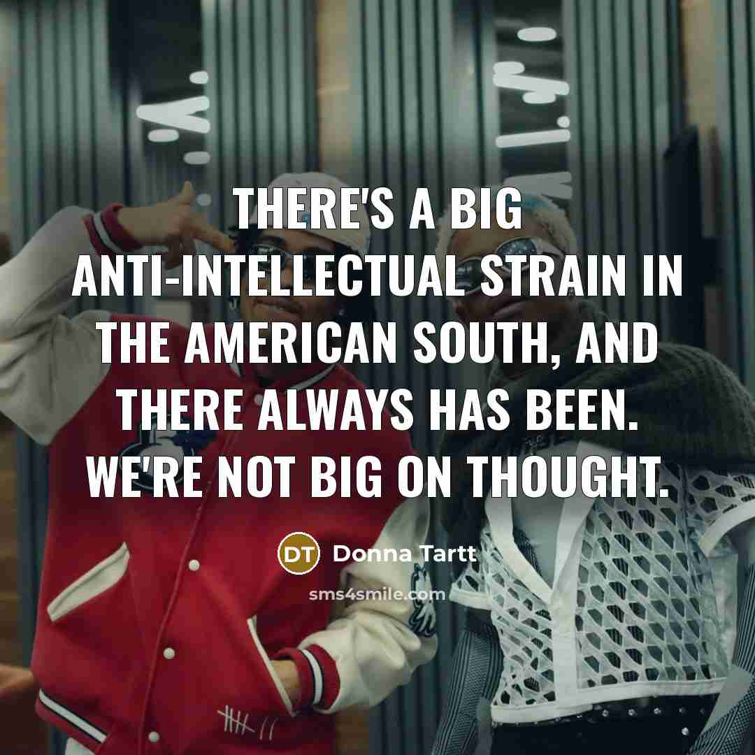 “There's a big anti-intellectual strain in the American south, and…” quote by Donna Tartt