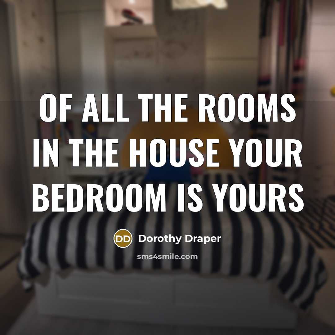 “Of all the rooms in the house your bedroom is…” quote by Dorothy Draper