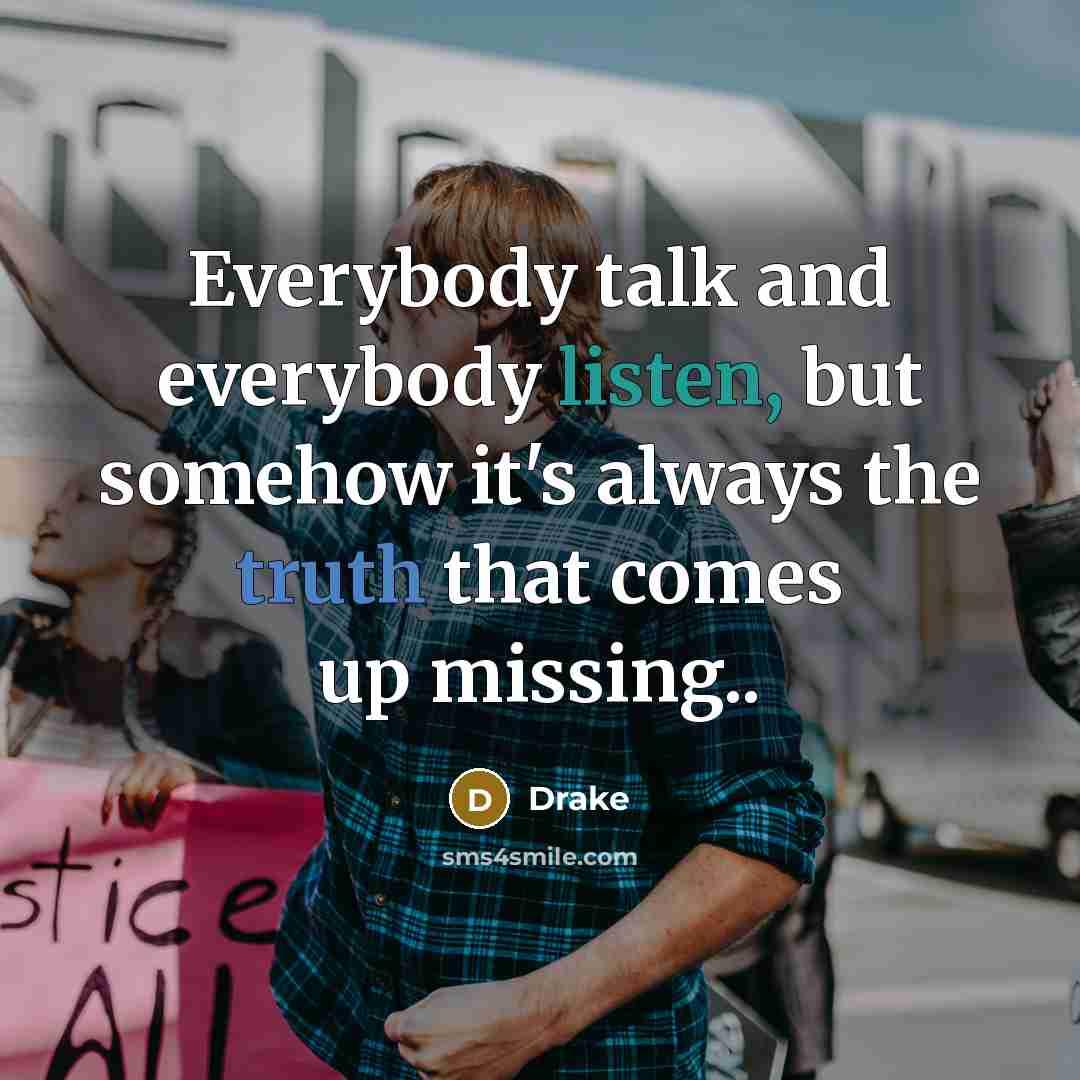 “Everybody talk and everybody listen, but somehow it's always the…” quote by Drake