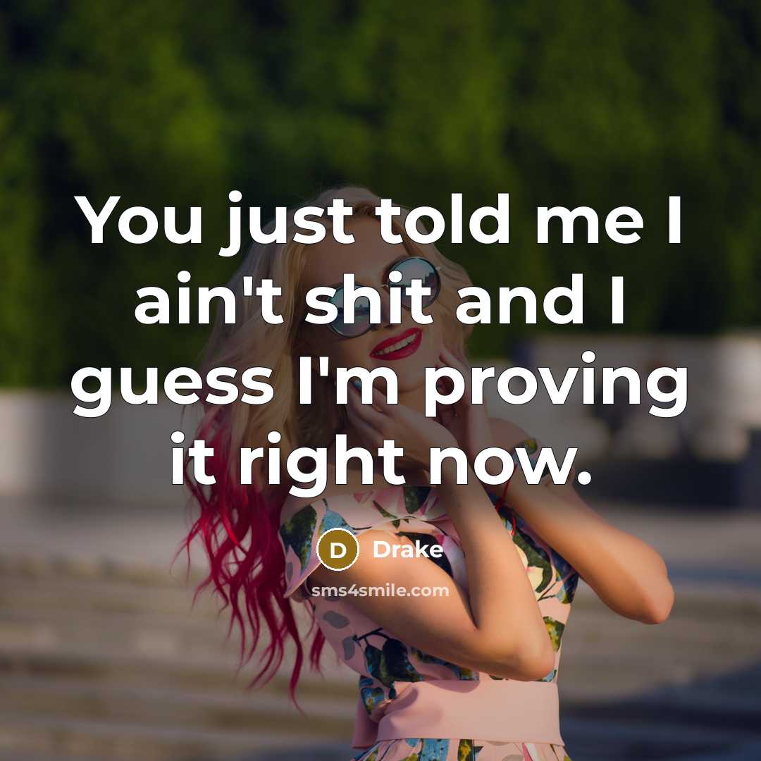 “You just told me I ain't shit and I guess…” quote by Drake