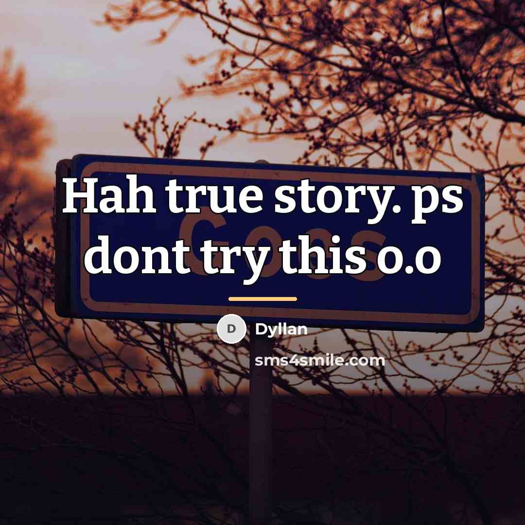 “Hah true story. ps dont try this o.o…” quote by Dyllan