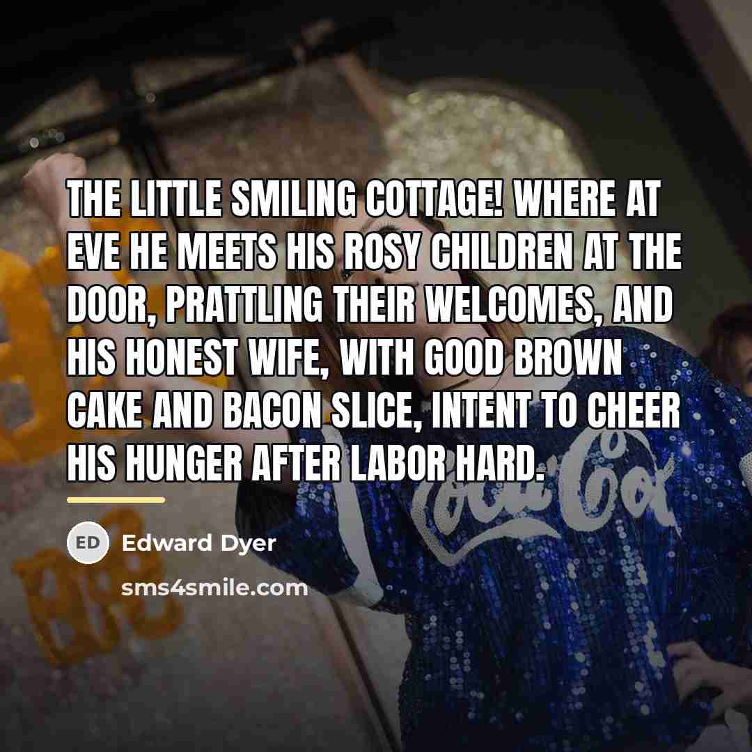 “The little smiling cottage! where at eve He meets his…” quote by Edward Dyer