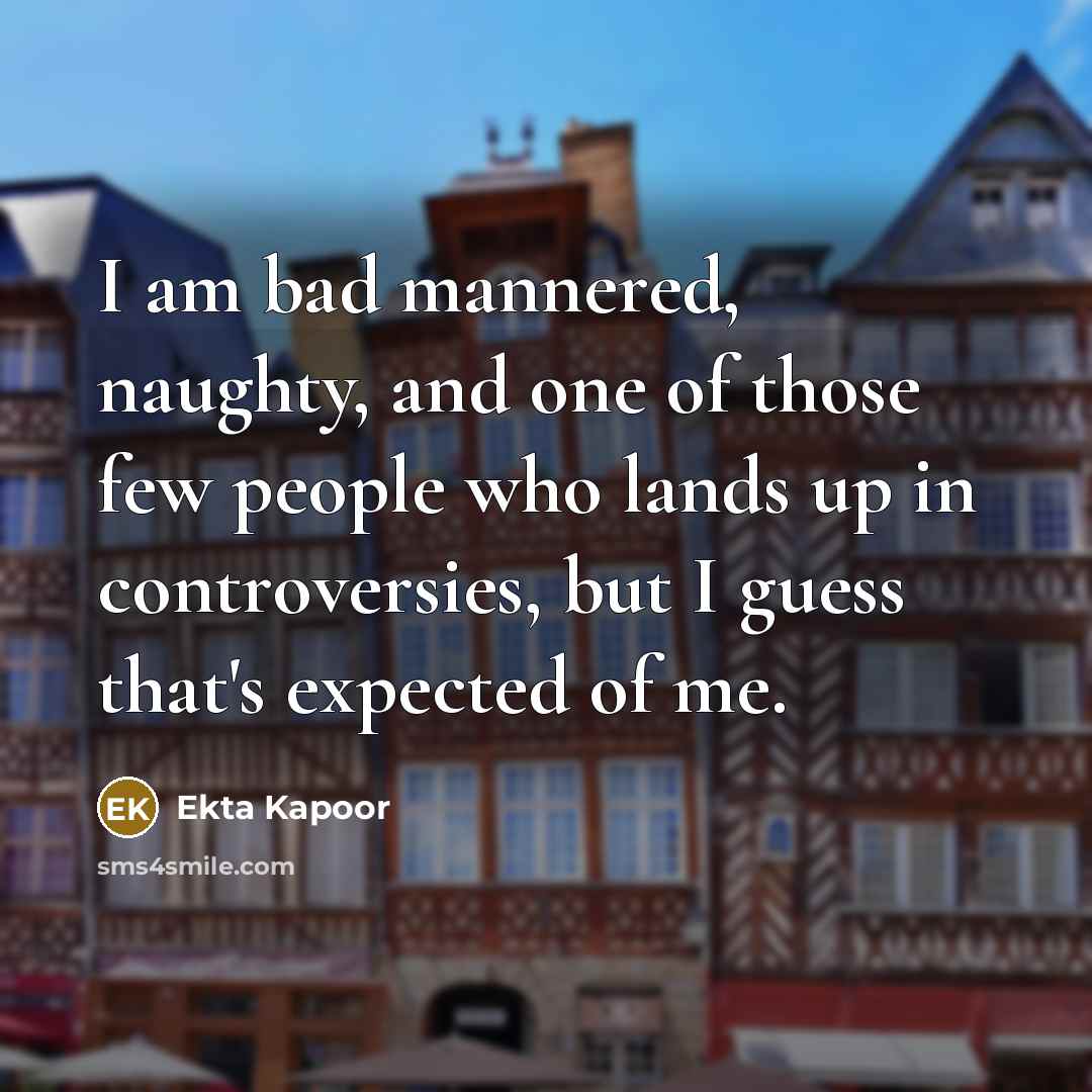 “I am bad mannered, naughty, and one of those few…” quote by Ekta Kapoor