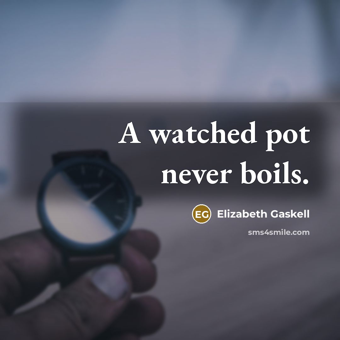 “A watched pot never boils.…” quote by Elizabeth Gaskell