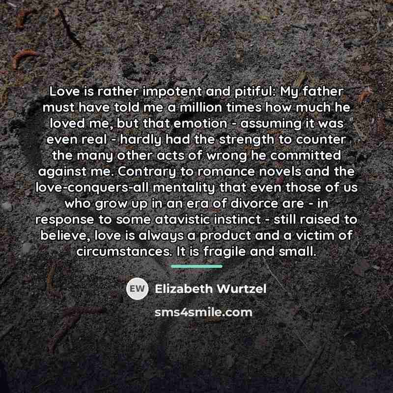 “Love is rather impotent and pitiful: My father must have…” quote by Elizabeth Wurtzel