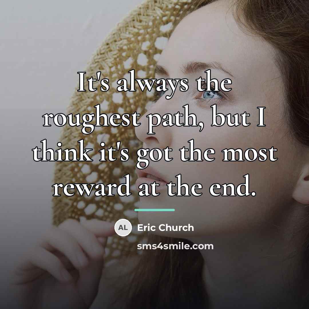 “It's always the roughest path, but I think it's got…” quote by Eric Church