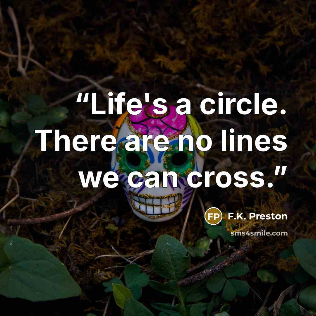 “Life's a circle. There are no lines we can cross.” quote by F.K. Preston