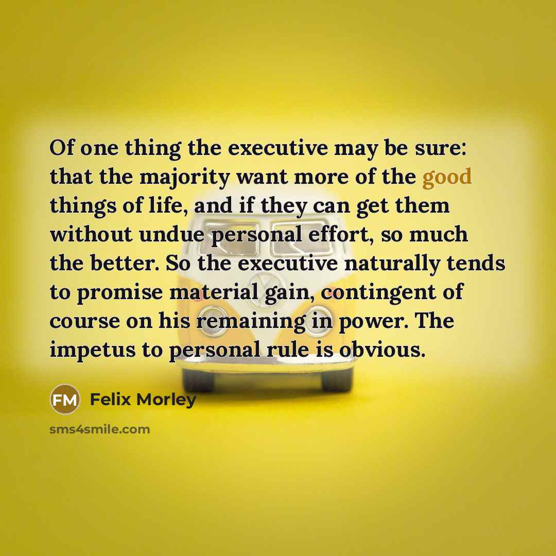 “Of one thing the executive may be sure: that the…” quote by Felix Morley