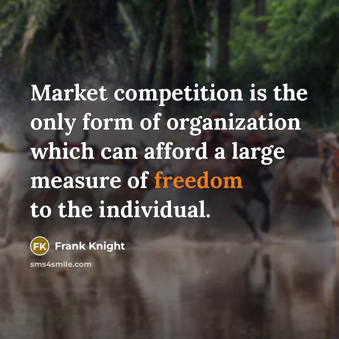 “Market competition is the only form of organization which can…” quote by Frank Knight