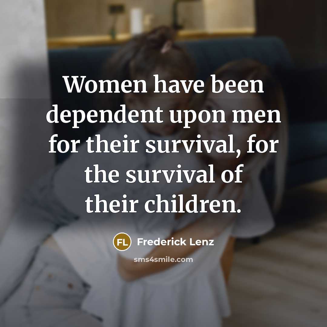 “Women have been dependent upon men for their survival, for…” quote by Frederick Lenz