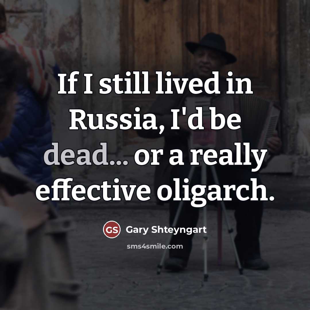 “If I still lived in Russia, I'd be dead... or…” quote by Gary Shteyngart