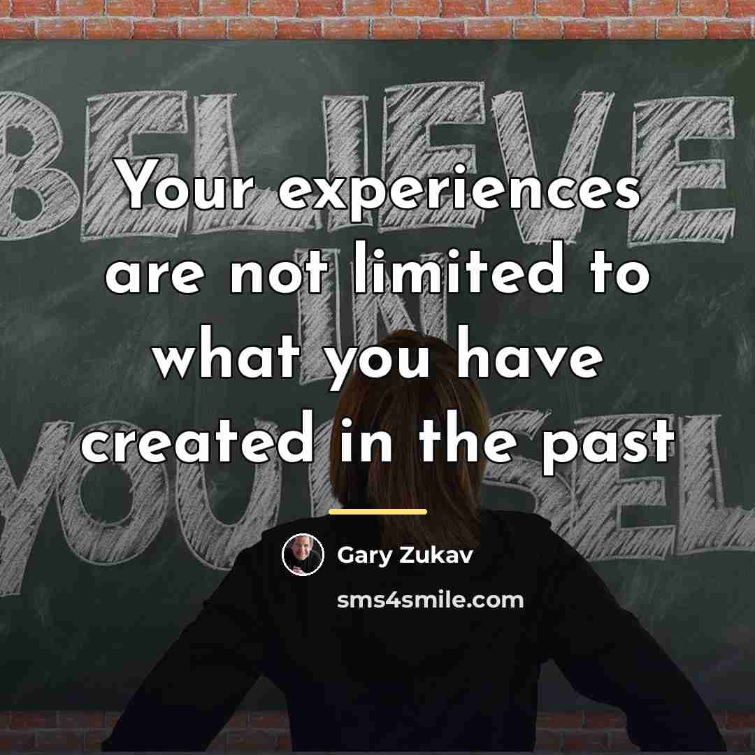 “Your experiences are not limited to what you have created…” quote by Gary Zukav