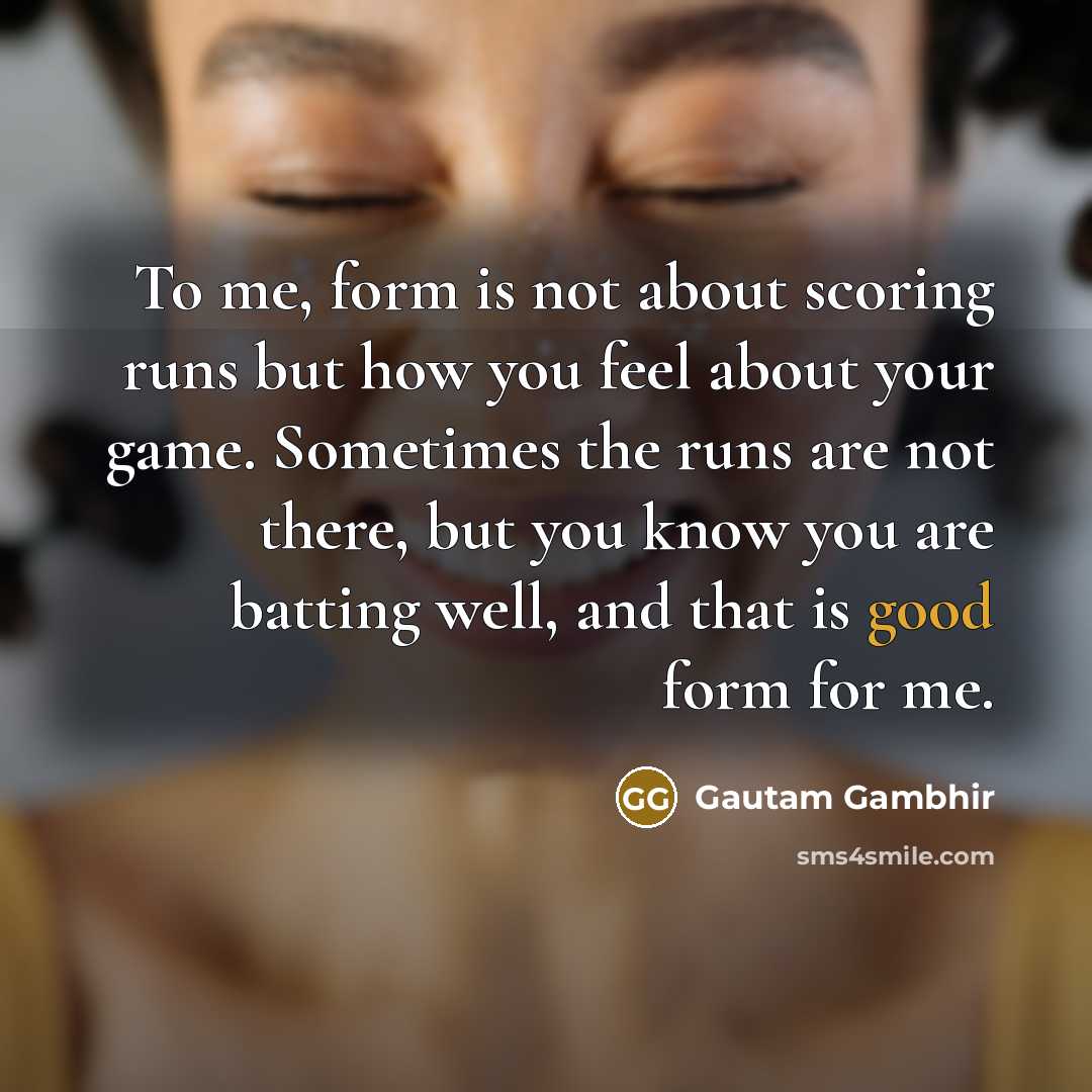 “To me, form is not about scoring runs but how…” quote by Gautam Gambhir