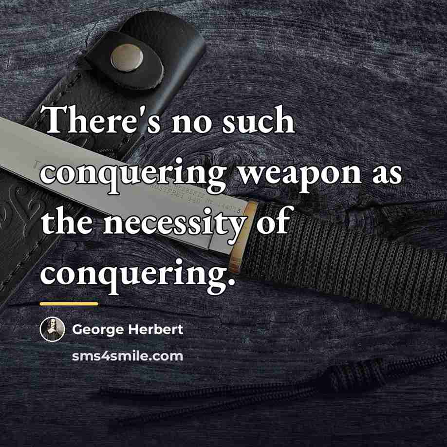 “There's no such conquering weapon as the necessity of conquering.…” quote by George Herbert