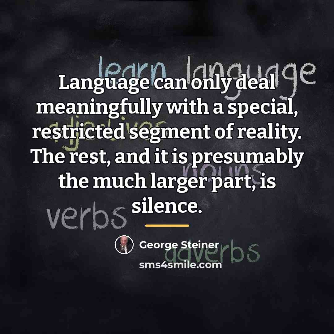 “Language can only deal meaningfully with a special, restricted segment…” quote by George Steiner