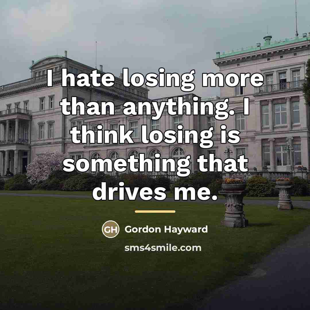 “I hate losing more than anything. I think losing is…” quote by Gordon Hayward