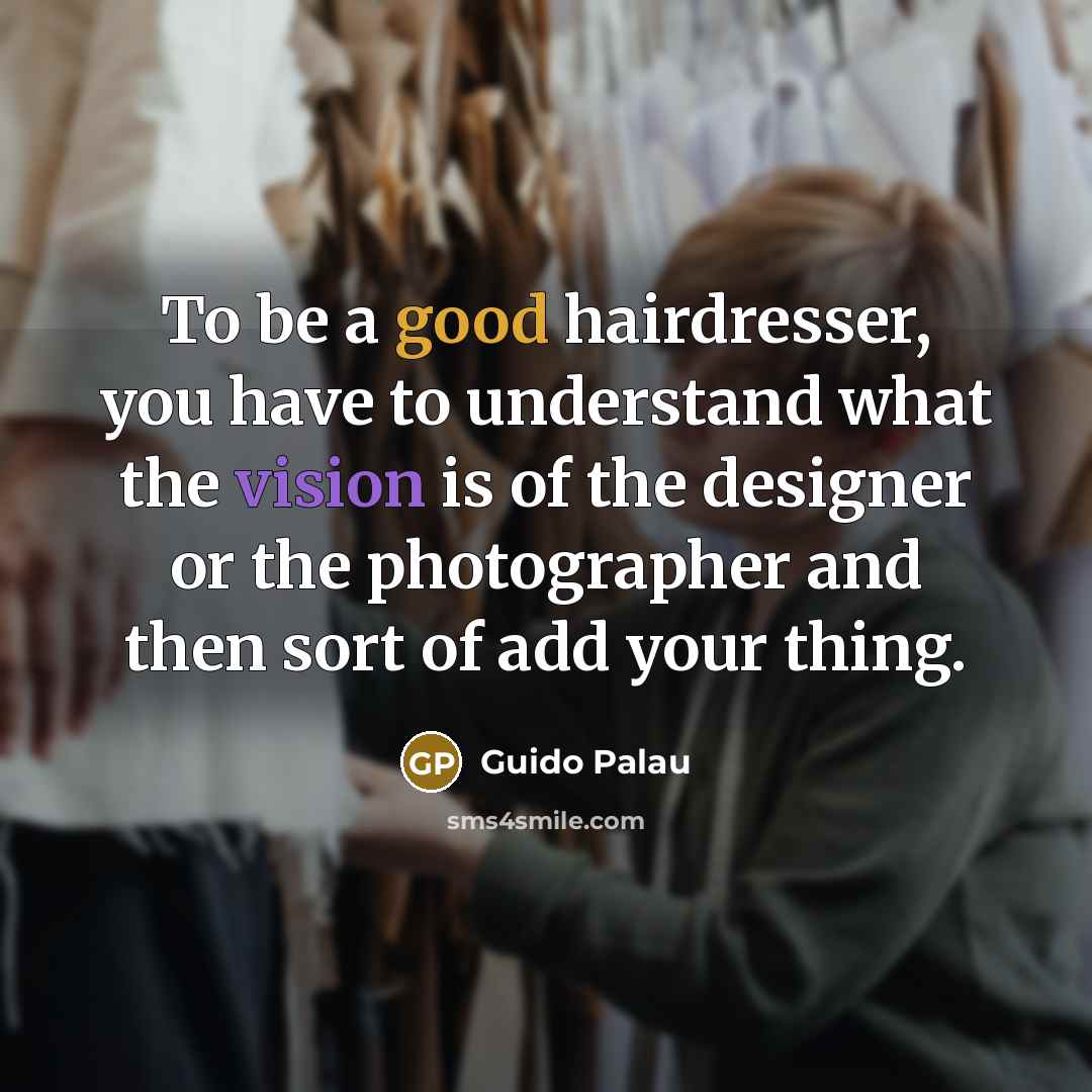 “To be a good hairdresser, you have to understand what…” quote by Guido Palau