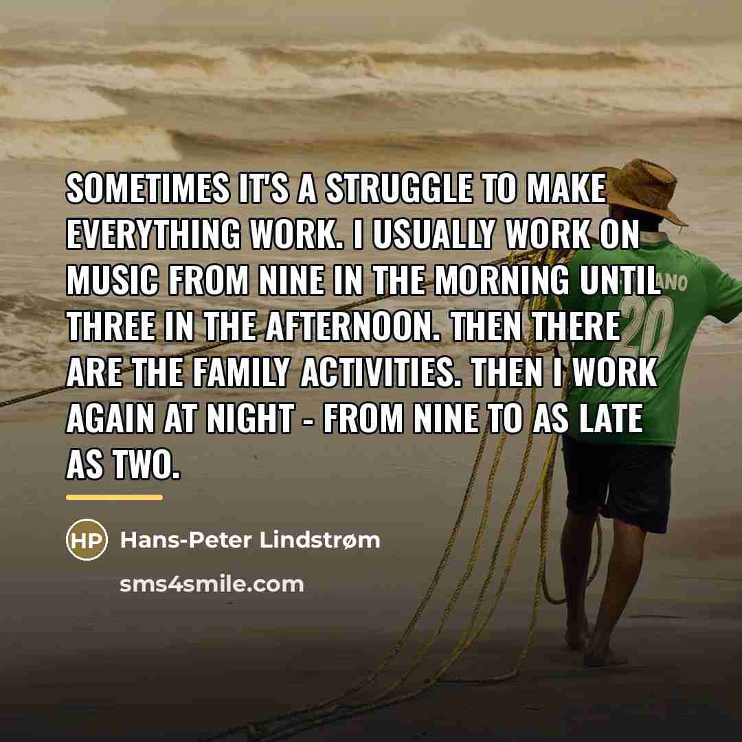 “Sometimes it's a struggle to make everything work. I usually…” quote by Hans-Peter Lindstrøm