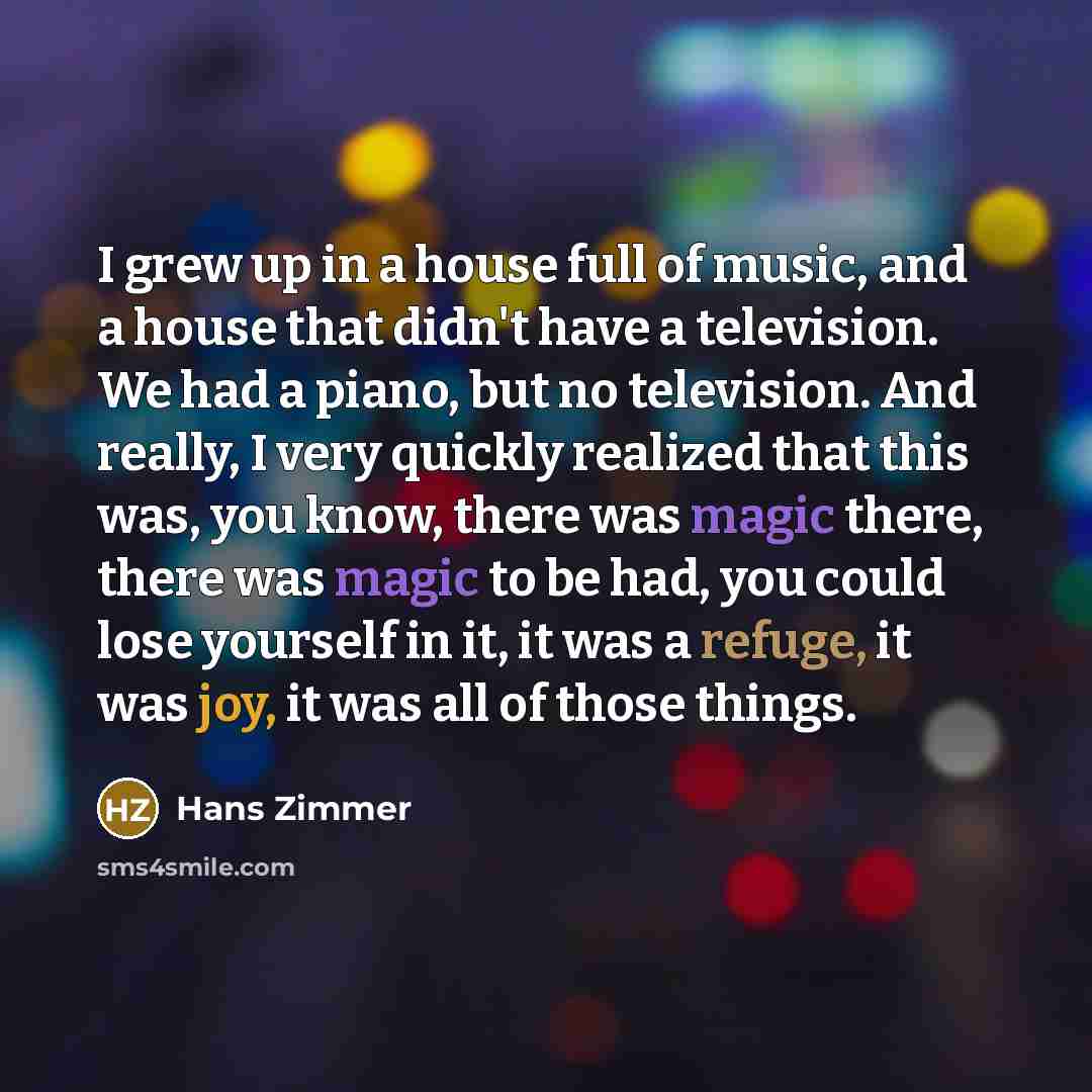 “I grew up in a house full of music, and…” quote by Hans Zimmer