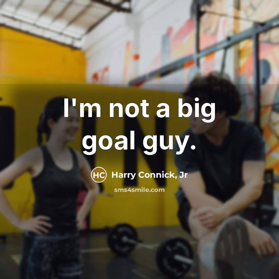 “I'm not a big goal guy.…” quote by Harry Connick, Jr
