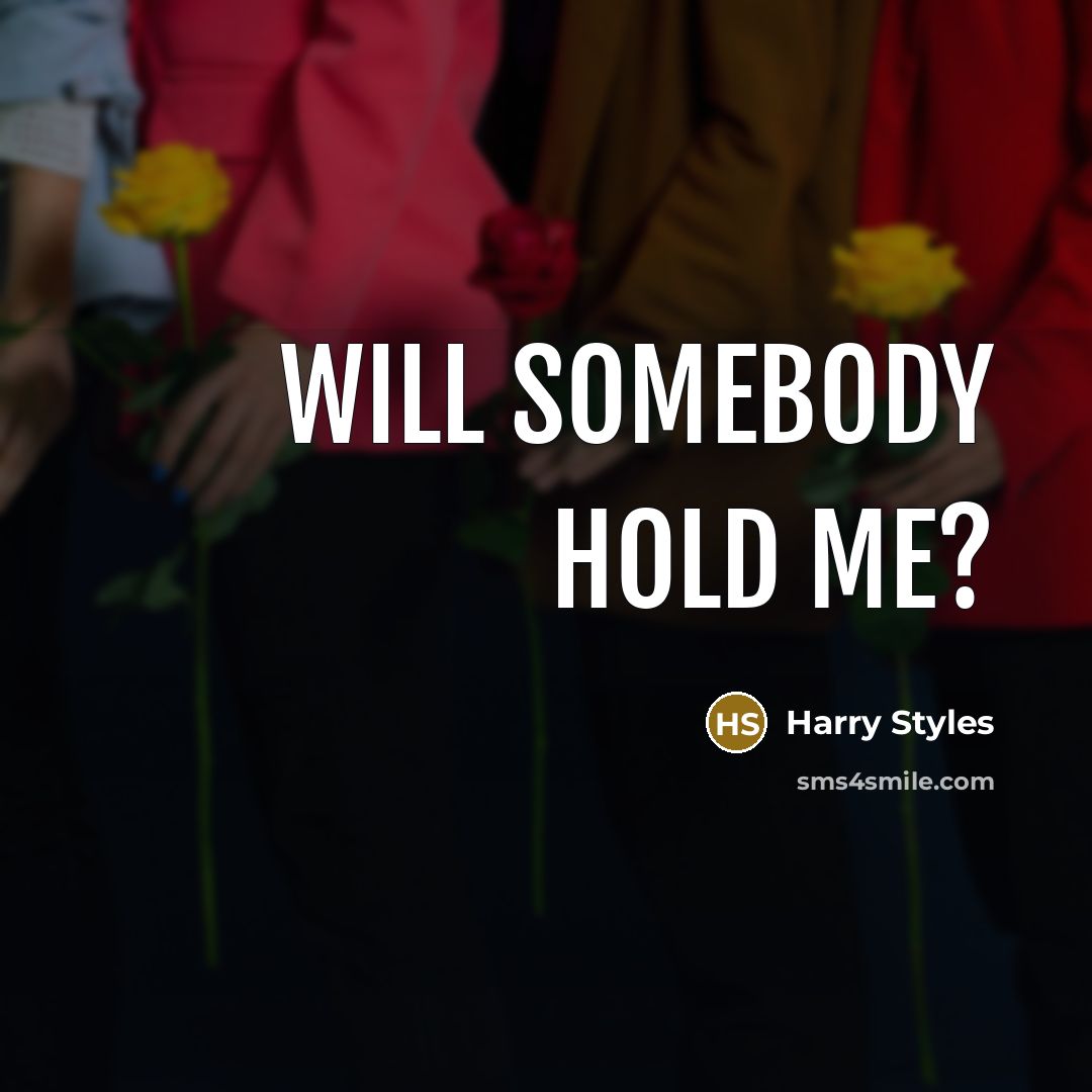 “Will somebody hold me?” quote by Harry Styles