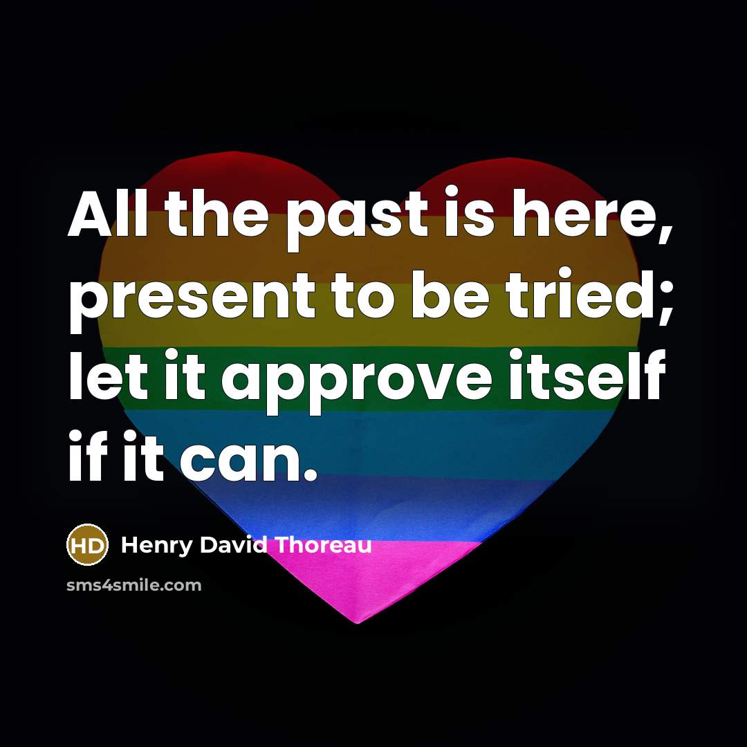 “All the past is here, present to be tried; let…” quote by Henry David Thoreau