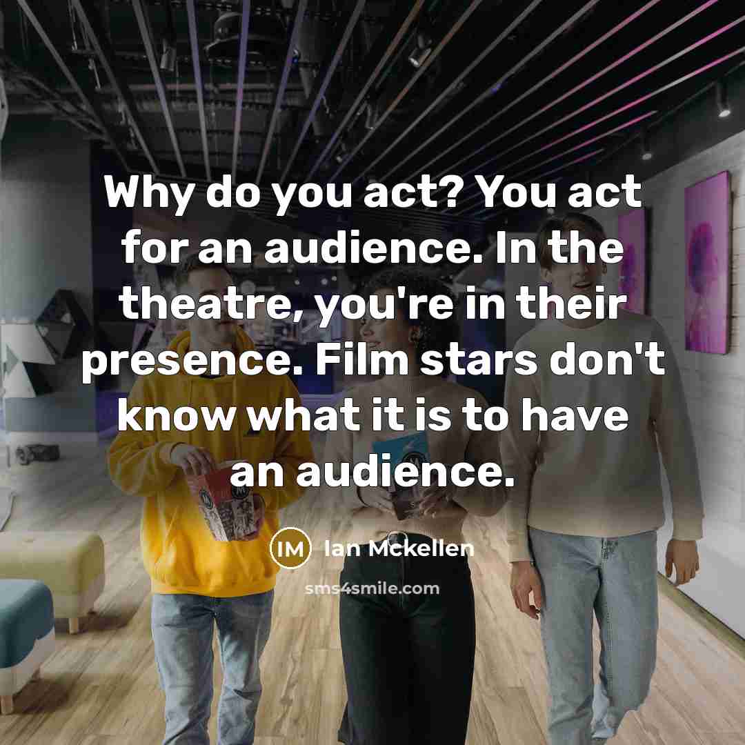 “Why do you act? You act for an audience. In…” quote by Ian Mckellen