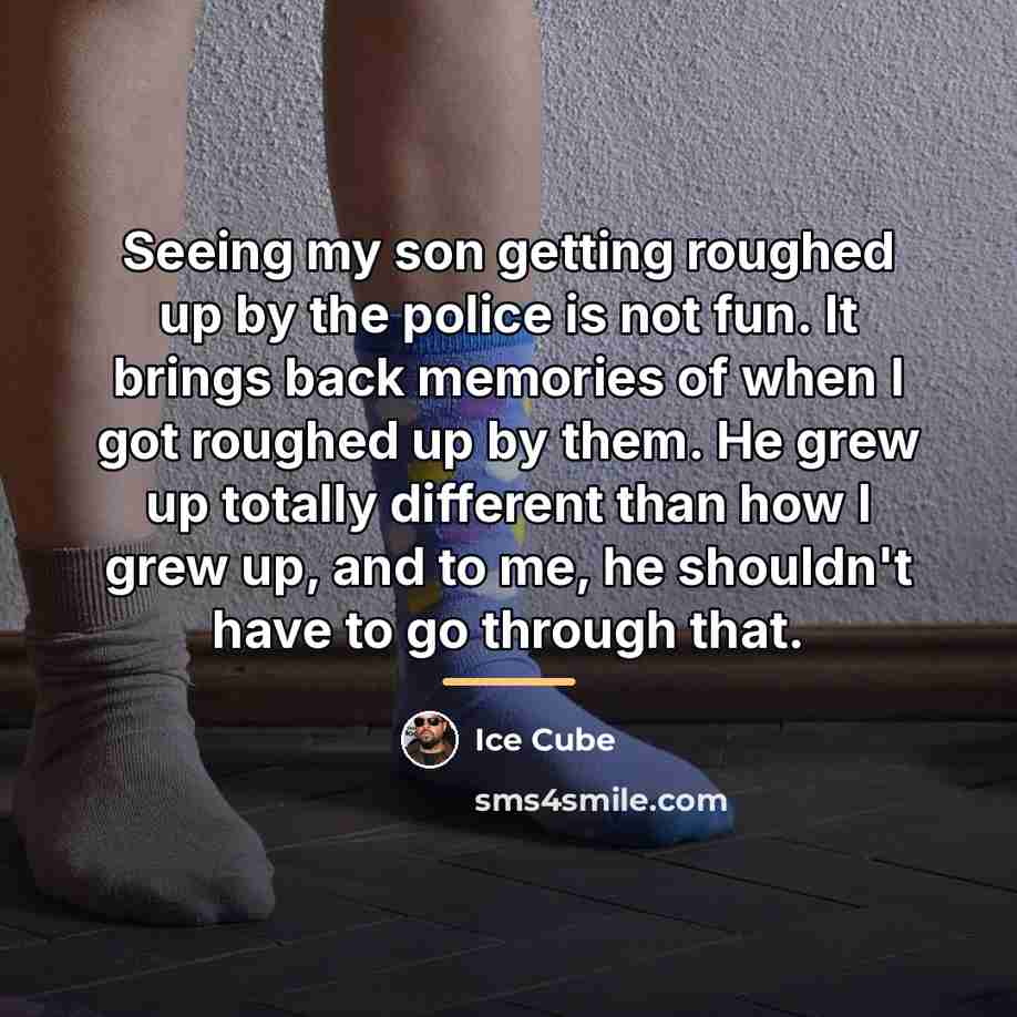 “Seeing my son getting roughed up by the police is…” quote by Ice Cube