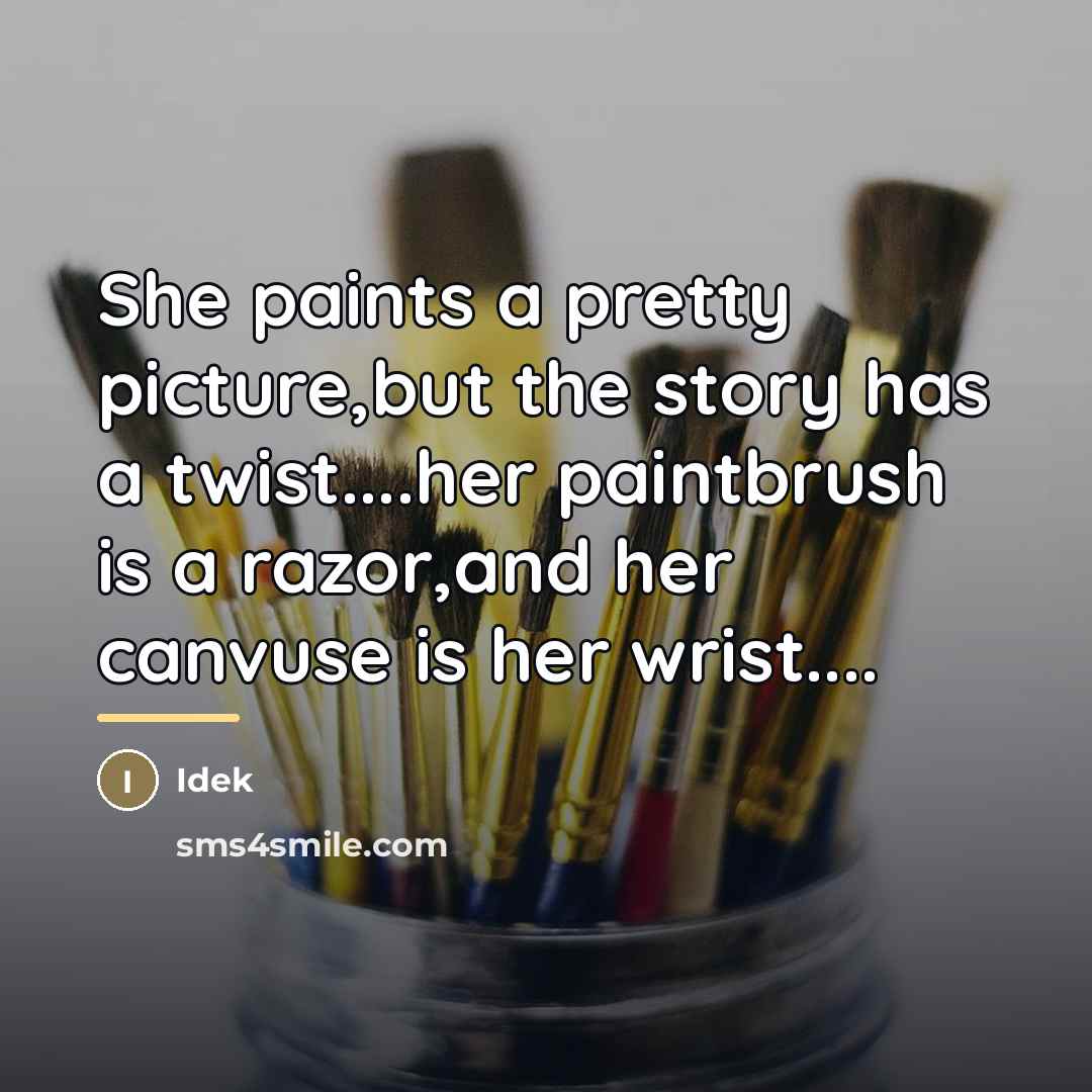 “She paints a pretty picture,but the story has a twist....her…” quote by Anonymous