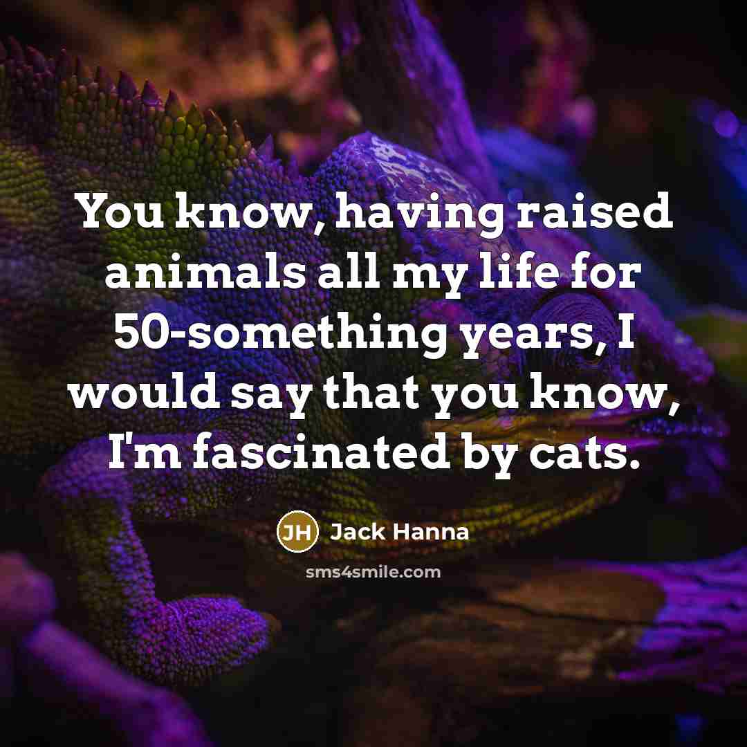 “You know, having raised animals all my life for 50-something…” quote by Jack Hanna