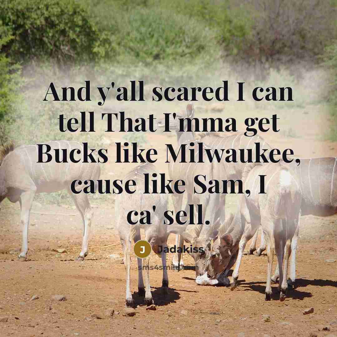 “And y'all scared I can tell That I'mma get Bucks…” quote by Jadakiss