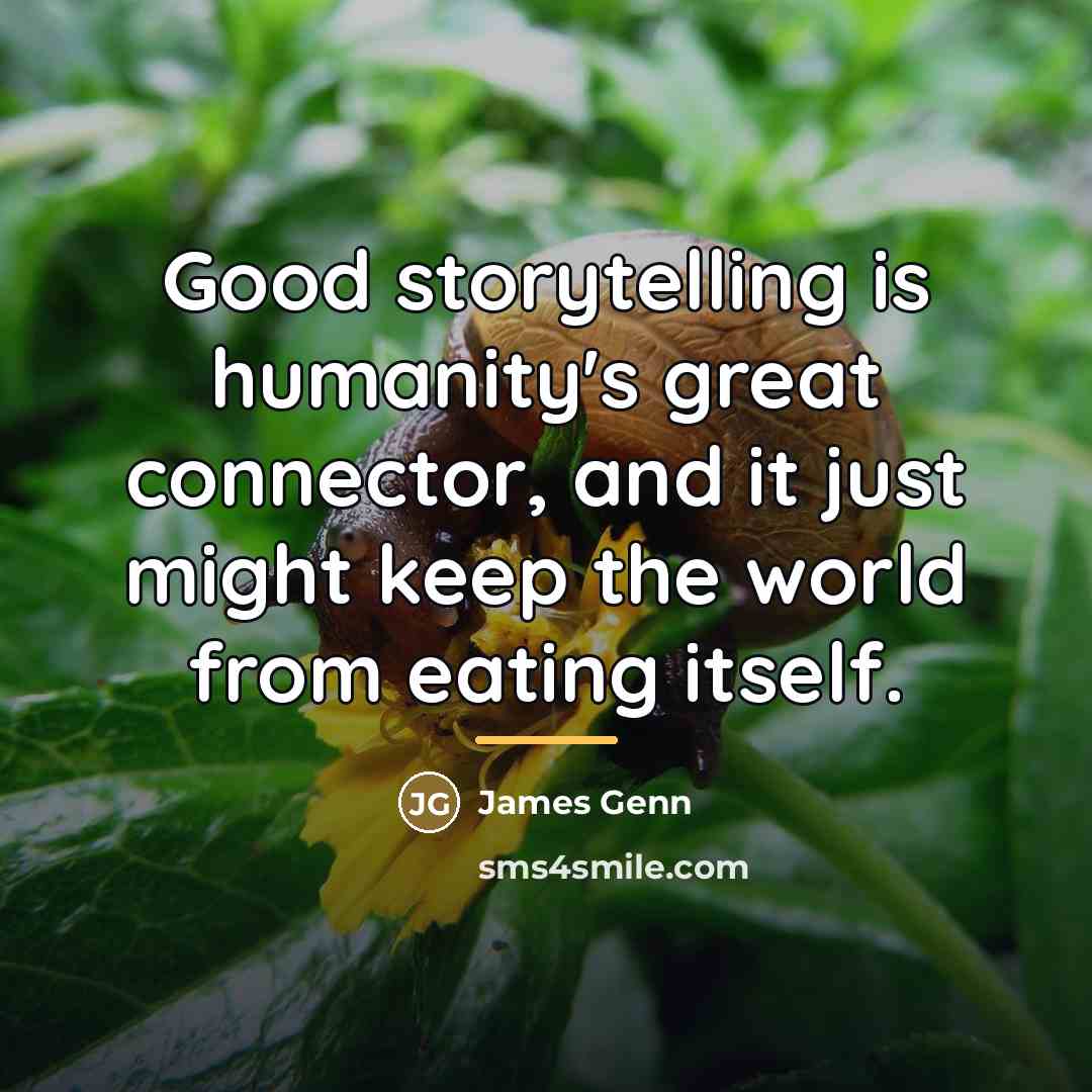 “Good storytelling is humanity's great connector, and it just might…” quote by James Genn