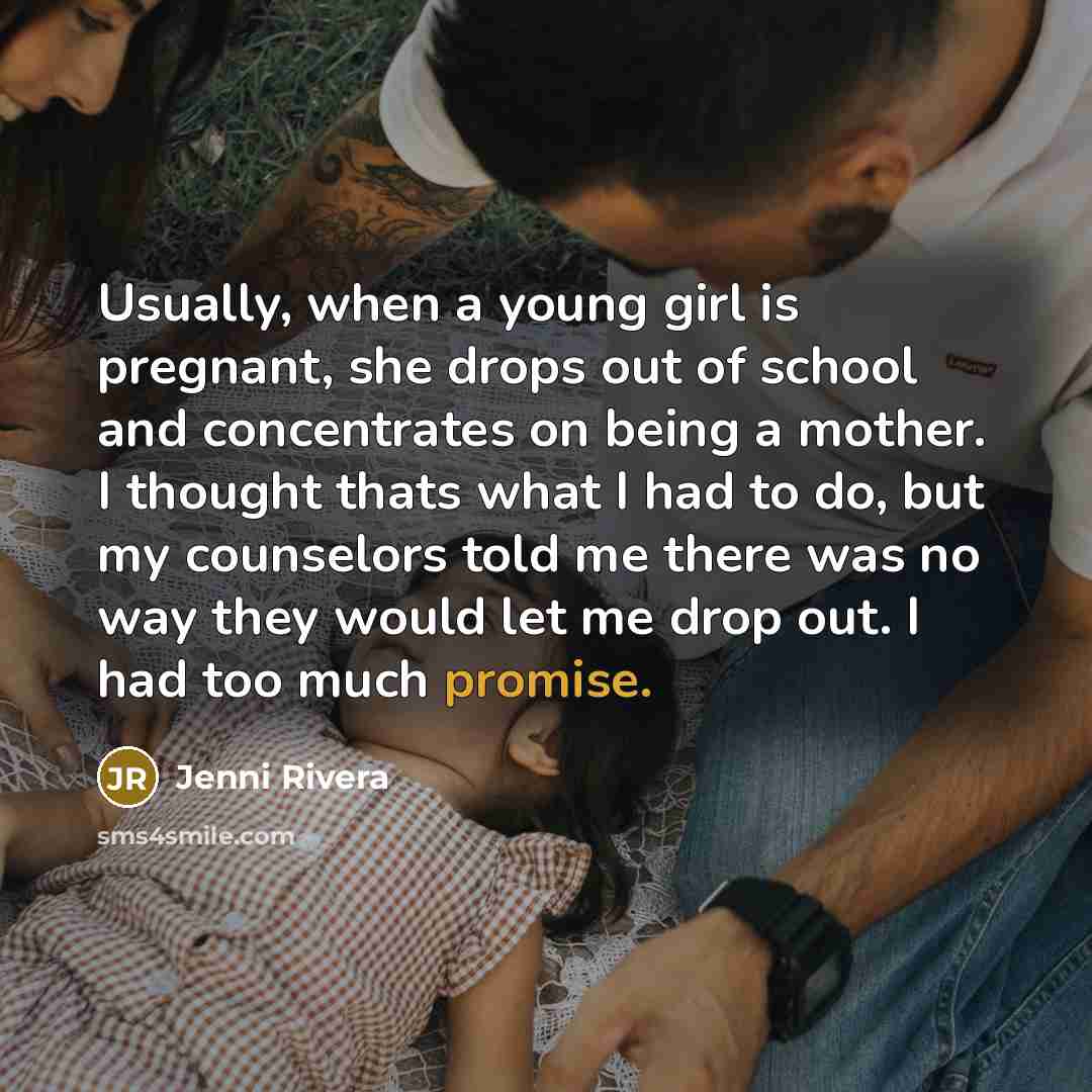 “Usually, when a young girl is pregnant, she drops out…” quote by Jenni Rivera